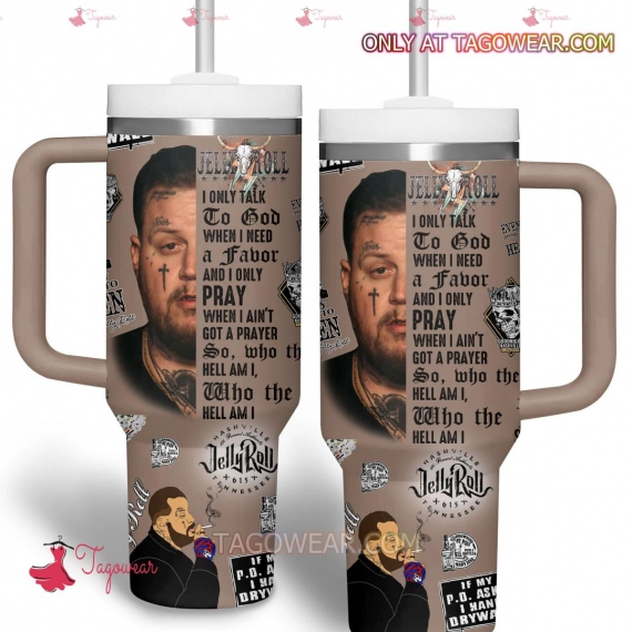 Jelly Roll I Only Talk To God When I Need A Favor 30 or 40oz Tumbler With Handle HG