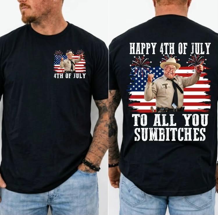 TT Happy 4th of July To All You Sumbitches Shirt, Funny Buford T Justice Patriotic Graphic Tee, Retro Smokey and the Bandit USA Flag Humor Gift HFN Shirt