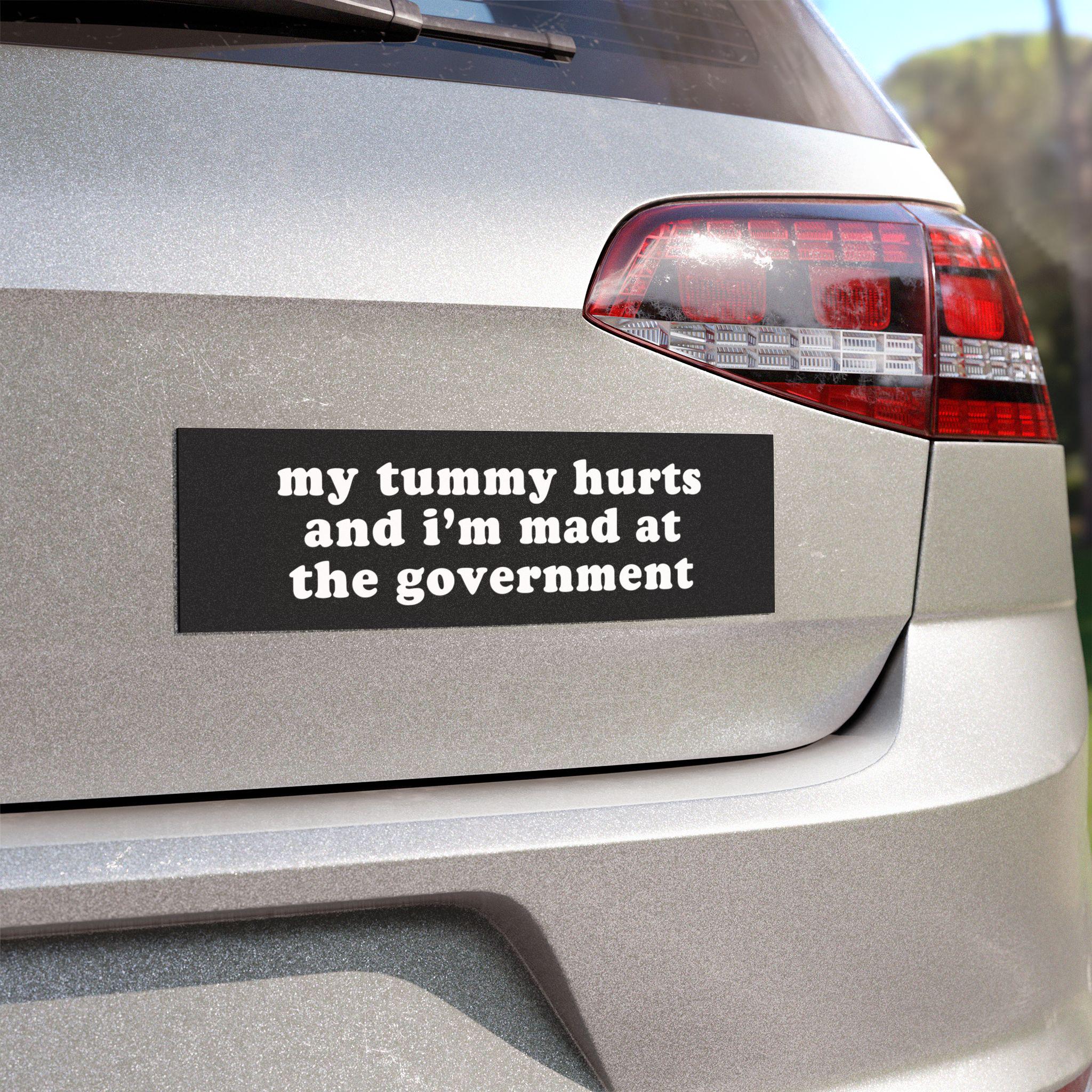 My Tummy Hurts and I'm Mad at the Government | Car Bumper Magnet | Funny Meme Political Cute Car Accessory Gift | Black Vinyl Car Decal HFN