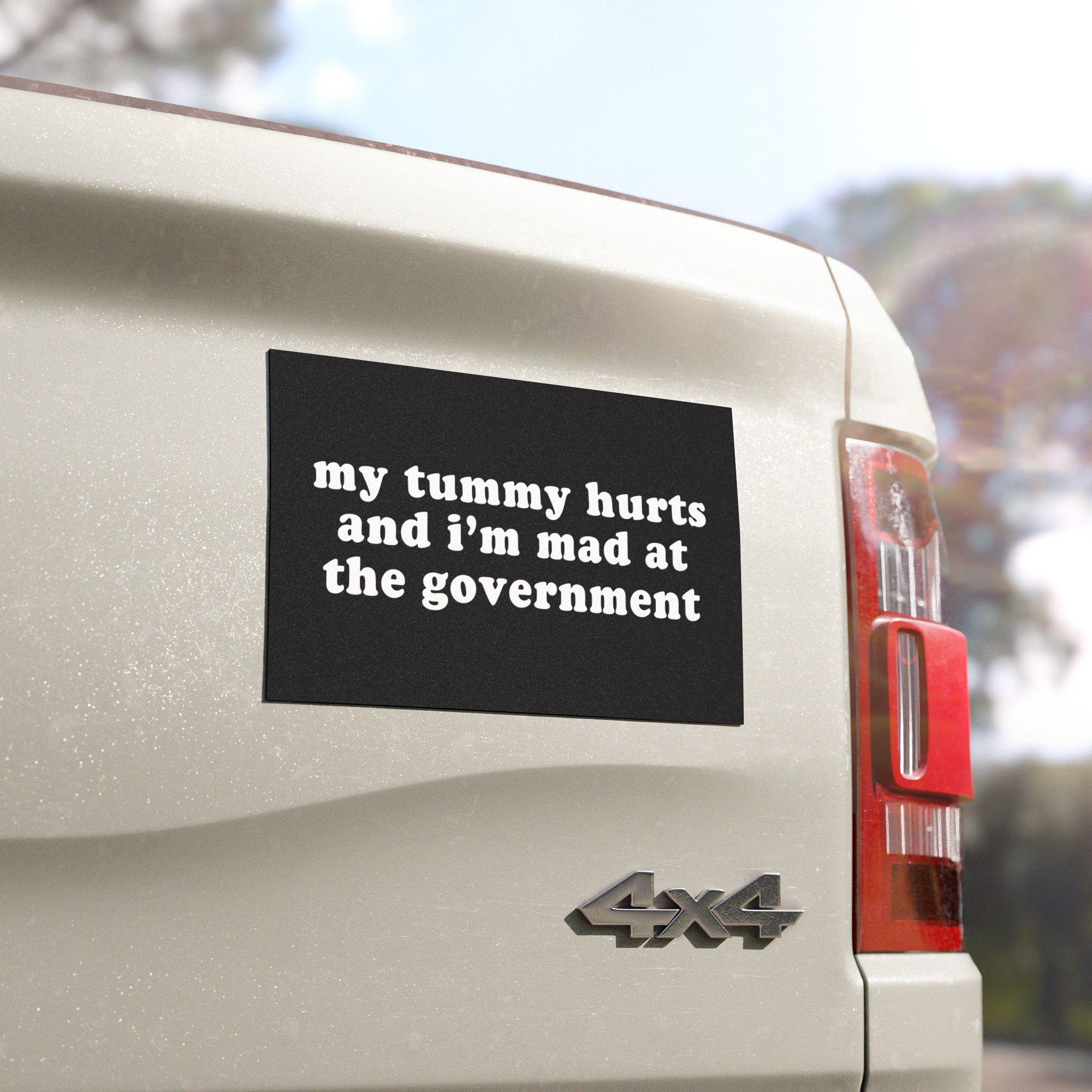 My Tummy Hurts and I'm Mad at the Government | Car Bumper Magnet | Funny Meme Political Cute Car Accessory Gift | Black Vinyl Car Decal HFN
